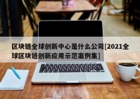 区块链全球创新中心是什么公司[2021全球区块链创新应用示范案例集]