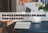 新加坡适合注册区块链技术公司吗[新加坡区块链数字货币交易所]