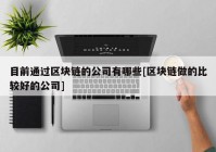 目前通过区块链的公司有哪些[区块链做的比较好的公司]