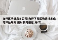 央行区块链点名公司[央行下发区块链技术应用评估规则 据财新网报道,央行]